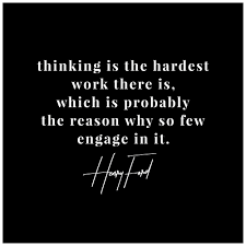Thinking Is The Hardest Work There Is Which Is Probably The Reason Why So Few Engage In It