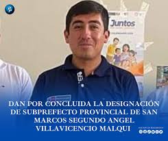 DAN POR CONCLUIDA LA DESIGNACIÓN DE SUBPREFECTO PROVINCIAL DE SAN MARCOS  SEGUNDO ANGEL VILLAVICENCIO MALQUI