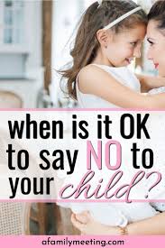 When Is It Ok To Say No To Your Child Good Parenting Good Parenting Discipline Kids Parenting Guide