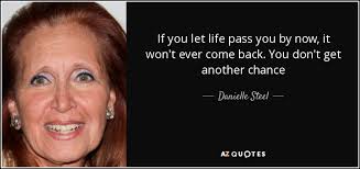 Live, love, laugh, be kind, be patient, be compassionate, and be generous with your time. Danielle Steel Quote If You Let Life Pass You By Now It Won T