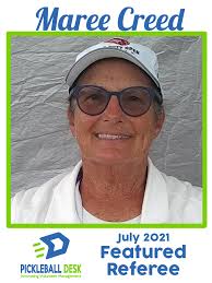Congratulations to Maree Creed, Pickleball Desk's July 2021 Featured  Referee. Last month Maree refereed 149 matches at 4 tournaments. She  refereed at APP Indianapolis, USA Pickleball National Indoor Championships,  USA Pickleball Pacific