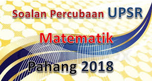 Calon wajib menduduki semua kertas peperiksaan bagi mata pelajaran yang didaftar. Soalan Percubaan Upsr Matematik Pahang 2018 Gurubesar My