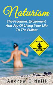 She was fully aware that her lifestyle might not be understood by others at school, and just altered details slightly so as not to give herself problems with her peers. Amazon Com Naturism The Freedom Excitement And Joy Of Living Your Life To The Fullest Benefits Of Nudism The Freedom Of Being Naked Stress Relieving Ebook O Neill Andrew Kindle Store