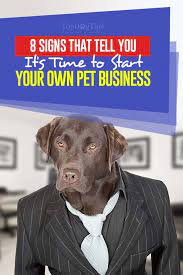 8 Signs That Tell You It S Time To Start Your Own Pet Business Pet Businesses Pets Dog Business