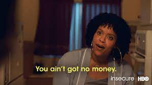 You Aint Got No Money Gifs Get The Best Gif On Giphy