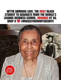Hettie Simmons Love was the first African American to graduate from the  University of Pennsylvania's Wharton School in 1947. Her inspiring journey  from Jacksonville to Wharton, where she was the only Black