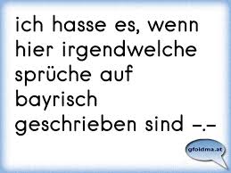 Wie Ich Die Leute Hasse Die Auf Bayrisch Hier Ihre Witze Posten D Osterreichische Spruche Und Zitate