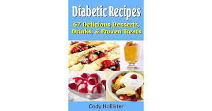 We may earn commission from the links on this page. Diabetic Recipes 67 Delicious Desserts Drinks Frozen Treats By Cody Hollister