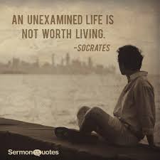 An Unexamined Life Is Not Worth Living Sermonquotes