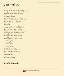 Sway With Me Poem By Charles Bukowski