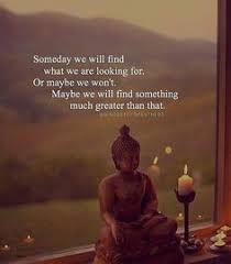 Someday We Will Find What We Are Looking For One Of My Favorite Quotes Right Here Via Mindsetofgreatness With Images Positive Quotes Best Positive Quotes Buddha Quote