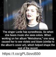 Make your own images with our meme generator or animated gif maker. The Singer Lorde Has Synesthesia So When She Hears Music She Sees Colors When Working On Her Album Melodrama One Song Caused Her To See Violets And Blues Similar To The Album S