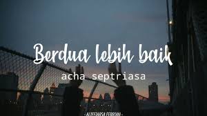 Berdua denganmu pasti lebih baik aku yakin itu bila sendiri. Acha Septriasa Berdua Lebih Baik Unofficial Lyrics Youtube