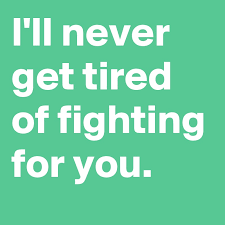 I Ll Never Get Tired Of Fighting For You Post By Sunshine123 On Boldomatic