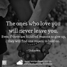 Leaving someone who treats you bad doesn't mean you stop loving them. The Ones Who Love You Will Never Leave You Even If There Are Hundred