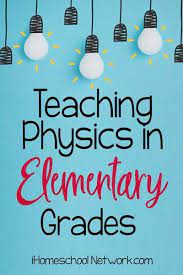 How To Teach Physics In The Elementary Years Ihomeschool Network In 2021 Homeschool Science Experiments Physics Lessons Homeschool Science Lessons