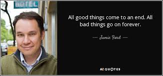 Why do all good things come to an end? Jamie Ford Quote All Good Things Come To An End All Bad Things