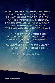 Do Not Stand At My Grave And Weep Iris Abbey Grief Quotes Memories Quotes Quotes