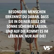 Besondere Menschen Erkennst Du Daran Dass Sie In Deiner Seele Die Sonne Scheinen Lassen Und Auf Die Kommt Es Im Leben An Nur Auf Die Visual Statements Zitate Spruche Spruche Zitate
