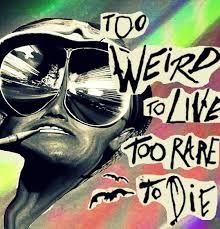 Too Weird To Live Too Rare To Die Fear Loathing In Las Vegas Fear And Loathing Hunter S Thompson Quotes Hunter S Thompson