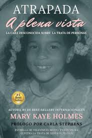 Atrapada A Plena Vista: La cara desconocida sobre la trata de personas:  Amazon.co.uk: Holmes, Mary Kaye, Stephens, Carla: 9781513698724: Books