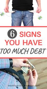 Why i should find out how much debt i have. 6 Signs You Have Too Much Debt Debt Finance Bloggers Wise Women