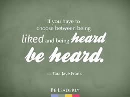 Maybe you would like to learn more about one of these? Leaderly Quote If You Have To Choose Between Being Liked And Being Heard Be Leaderly