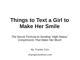Almost everyone appreciates a good compliment. Things To Text A Girl To Make Her Smile The Secret Formula To Sendi