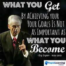What You Get By Achieving Your Goals Is Not As Important As What You Become Sales Quote Zigziglar Rip Sellin Sales Quotes Career Quotes Positive Quotes