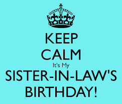 Birthday Wishes For 60 Year Old Sister In Law Keep Calm It S My Sister In Law S Birthday Sister In Law Birthday Sister In Law Quotes Mother In Law Memes