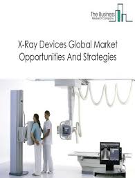 Global X Ray Devices Market Report Opportunities And Strategies In 2020 Marketing Research Companies Healthcare Industry