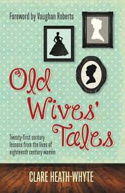 Old Wives' Tales: Twenty-First Century Lessons From the Lives of Eighteenth  Century Women (Heath-Whyte)