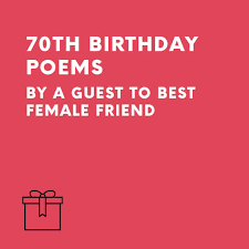 Check spelling or type a new query. Best Female Friend S 70th Birthday Poems By A Guest Speechwriters Com