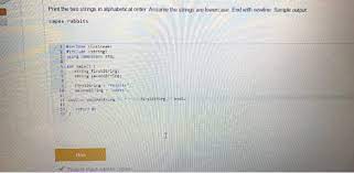 The word 'string' in c# is just a syntactical shortcut for 'system.string'. Solved Print Two Strings In Alphabetical Order Assume Th Chegg Com