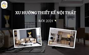 Dự đoán các xu hướng thiết kế nội thất 2024 thịnh hành