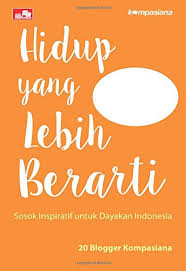 Bacalah buku bacaan yang disediakan oleh guru, selama kurang lebih 2 jam atau paling tidak diulang membaca samapai 3 kali. Hidup Yang Lebih Berarti Indonesian Edition Kompasiana 20 Blogger 9786020279787 Amazon Com Books