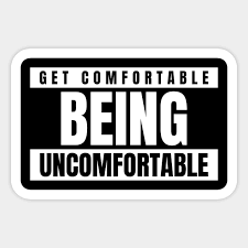 Maybe you would like to learn more about one of these? Get Comfortable Being Uncomfortable Get Comfortable Being Uncomfortable Sticker Teepublic