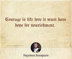 The ability to love, the ability to have faith, and the ability. Courage Is Like Love It Must Have Hope For Nourishment