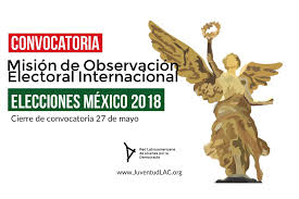 Del 14 de diciembre de 2017 al 11 de febrero de 2018. Convocatoria Mision De Observacion Electoral Internacional En Las Elecciones Mexico 2018 Red Juventud Lac