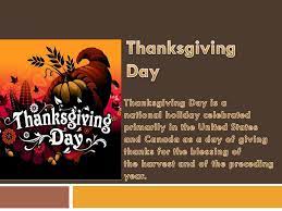 Maybe you would like to learn more about one of these? Thanksgiving Day Thanksgiving Day Is A National Holiday Celebrated Primarily In The United States And Canada As A Day Of Giving Thanks For The Blessing Ppt Download