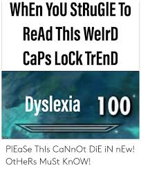 Welcome to ahseeit, ahseeit visual media network where people can view viral video, photos, memes and upload your viral things also, one of the best. When You Strugie To Read Thls Welrd Caps Lock Trend Dyslexia 100 Pcom Please This Cannot Die In New Others Must Know Dyslexia Meme On Ballmemes Com