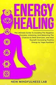 Check spelling or type a new query. Energy Healing The Ultimate Guide To Avoiding The Negative Energies Unlocking And Balancing The Chakras By Reiki Exercises And Heal Yourself And Increase Positive Energy By Yoga Positions Kindle Edition By
