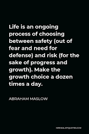 —tεᖇᖇ¡·g one earnest worker can do more. Abraham Maslow Quote Life Is An Ongoing Process Of Choosing Between Safety Out Of Fear And Need For Defense And Risk For The Sake Of Progress And Growth Make The Growth Choice
