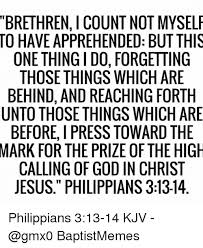 It will get you dancing. Brethren I Count Notmyself To Have Apprehended But This One Thingido Forgetting Those Things Which Are Behind And Reaching Forth Unto Those Things Which Are Before I Press Toward The Mark For