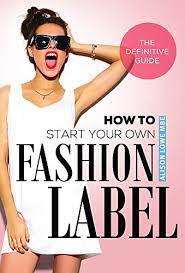 Pick your focus and personality. How To Start Your Own Fashion Label The Definitive Guide English Edition Ebook Lowe Alison Amazon De Kindle Shop