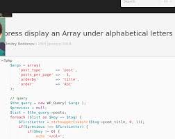Specifically, one example is trying to order terms in alphabetical order then the actual terms are named something like this for anyone who has dealt with data like this in the past, you know that when you query the information and you ask to order it ascending order, you're going to get it back. Wordpress Display An Array Under Alphabetical Letters Using Php Codepad