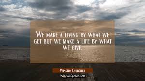 #quotes we make a living by what we get, but we make a life by. We Make A Living By What We Get But We Make A Life By What We Give Hoopoequotes