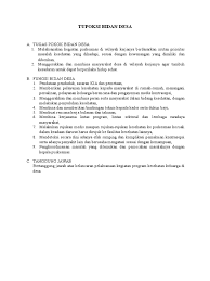Tugas pokok melaksanakan kegiatan puskesmas di desa wilayah kerjanya berdasarkan urutan prioritas masalah kesehatan yang dihadapi sesuai kewenangan yang dimiliki dan diberikan. Tupoksi Bidan Desa