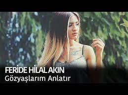 Feride Hilal Akin Gozyaslarim Anlatir Sarkilar Sarkicilar Muzik