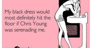 Takin You Home Walkin Through The Front Door Seein Your Black Dress Hit The Floor Chris Young Just For Laughs To My Future Husband